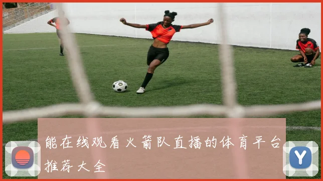 能在线观看火箭队直播的体育平台推荐大全