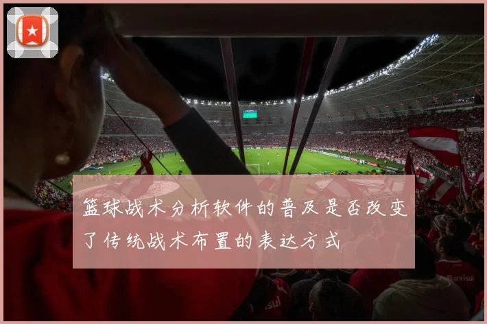 篮球战术分析软件的普及是否改变了传统战术布置的表达方式